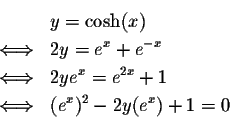 \begin{eqnarray*}&&y=\cosh(x)\\
&\Longleftrightarrow&2y=e^x+e^{-x}\\
&\Longlef...
...rrow&2ye^x=e^{2x}+1\\
&\Longleftrightarrow&(e^x)^2-2y (e^x)+1=0
\end{eqnarray*}